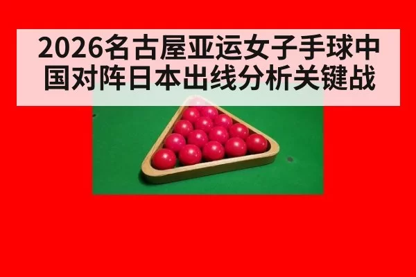 2026名古屋亚运女子手球中国对阵日本出线分析关键战