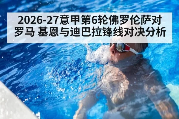 2026-27意甲第6轮佛罗伦萨对罗马 基恩与迪巴拉锋线对决分析